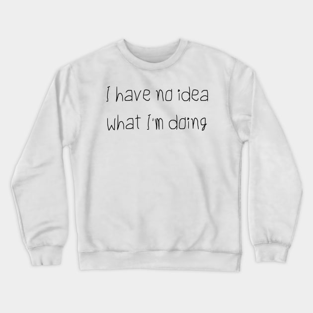 I Have No Idea What I'm Doing Crewneck Sweatshirt by FlashmanBiscuit